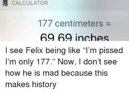 69 inches is equivalent to 175,26 cm. Calculator 177 Centimeters 6969 Inches Calculator Meme On Astrologymemes Com