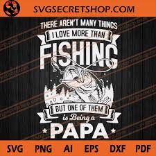 Download There Aren T Many Things I Love More Than Fishing But One Of Them Is Being A Papa Svg Papa Svg Fishing Svg
