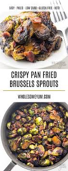 To try our brussel sprouts with bacon that are made in a pan, go here. Crispy Pan Fried Brussels Sprouts Recipe Video Wholesome Yum