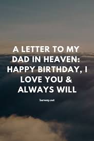 Happy Birthday Wishes In Heaven Dad Happy Birthday Dad In Heaven 50 Quotes And A Heartfelt Letter Dad In Heaven Dad Quotes My Dad Quotes
