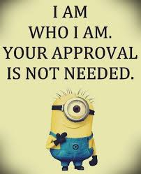 I Am Who I Am Your Approval Is Not Needed Funny Minion Quotes Minions Minions Funny