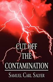 Cut Off the Contamination: Salyer, Samuel Carl: 9781456084493: Amazon.com:  Books