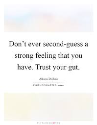 Trust Your Gut Quotes Sayings Trust Your Gut Picture Quotes