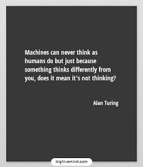 Turing was highly influential in the development of theoretical computer science, providing a formalisation of the concepts of algorithm and computation with the turing machine, which can be. 70 Famous And Great Alan Turing Quotes On The Imitation Game And Ai Big Hive Mind