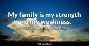 My Family Is My Strength And My Weakness Aishwarya Rai Bachchan Benjamin Franklin Quotes Brainy Quotes Best Family Quotes