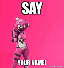 Battle royale, creative, and save the world. Say Your Name Creepy Bear Fortnite Make A Meme