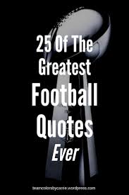 25 More Of The Greatest Football Quotes Ever Football Quotes High School Football Quotes Inspirational Football Quotes