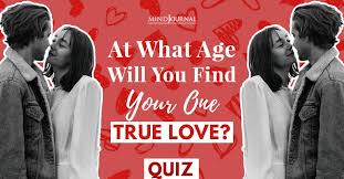 Next, accentuate your assets or the best parts of your body or face. At What Age Will You Find Your One True Love Quiz