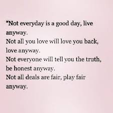 Live Anyway Love Anyway Be Honest Anyway Play Fair Anyway Words Quotes Words Quotable Quotes