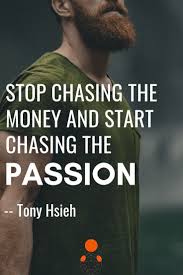 Stop Chasing The Money And Start Chasing The Passion Tony Hsieh Successquote Quotes Success Inspirationalquo Tony Hsieh Good Work Quotes Work Quotes