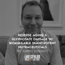 516. Reverse Aging & Glyphosate Damage w/ Bioavailable Plant-Potent  Nutraceuticals w/ David Roberts