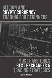 Which cryptocurrency exchange should someone new to cryptocurrency use? Amazon Com Bitcoin And Cryptocurrency Trading For Beginners Must Have Tools Best Exchanges And Trading Strategies 9798582477891 Weiser Boris Weiser Boris Books