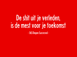 Quote De Shit Uit Je Verleden Is De Mest Voor Je Toekomst Teksten Inspirerende Citaten Woord