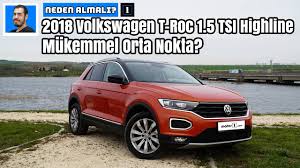2018 Volkswagen T Roc 1 5 Tsi Highline Mukemmel Orta Nokta Neden Almali Youtube
