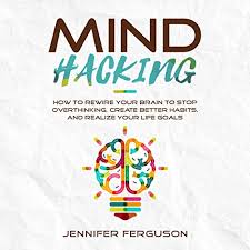 In one day your heart transports all your blood around your body about 1000 times. Mind Hacking How To Rewire Your Brain To Stop Overthinking Create Better Habits And Realize Your Life Goals By Jennifer Ferguson Audiobook Audible Com