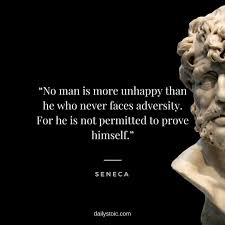 No Man Is More Unhappy Than He Who Never Faces Adversity For He Is Not Permitted To Prove Stoicism Quotes Stoic Quotes Wisdom Quotes