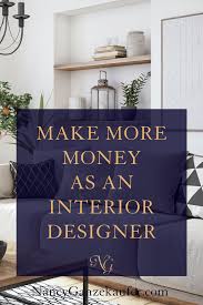 How One Interior Designer Increased Her Income 600 Nancy Ganzekaufer Interior Design Career Interior Design Jobs Interior Design Business