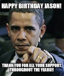 Meme Maker Happy Birthday Jason Thank You For All Your Support Throughout The Years Meme Generator