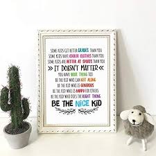 The following encouraging quotes for kids aren't just great advice, they also look great on the dedication page of a personalized story book. Amazon Com Mmluck Canvas Decorative Painting Be The Nice Kid Quote Prints Classroom Wall Decor Teacher Art Canvas Painting Girl Boy Room Poster Hallway Office Library Poem 40x60cm Posters Prints