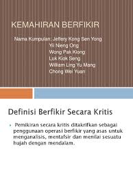 Definisi kemahiran berfikir kemahiran berfikir kritis ialah kebolehan untuk menilai kemunasabahan sesuatu idea dan bersifat evaluatif. Kemahiran Berfikir