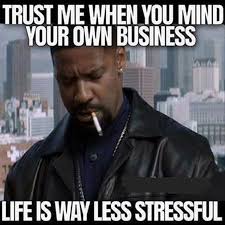 Mind your own business quotations to inspire your inner self: Mind Your Own Business And Life Is A Lot Less Stressful Minding Your Own Business Funny Pictures Mind Your Own Business Quotes