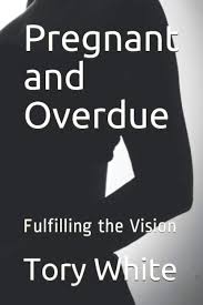 Pregnant and Overdue: Fulfilling the Vision: White, Tory: 9798709982543:  Amazon.com: Books