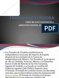 La celebración de los 200 años de la firma de los tratados de córdoba a efectuarse el próximo 24 de agosto será presidida por el presidente de la república, andrés manuel lópez obrador, informó la secretaría de turismo, xóchitl arbesú lago.la funcionaria dijo que el principal objetivo es el reconocer el inicio de la independencia … Tratado De Cordoba Pdf Guerra De La Era Industrial Militares De Espana