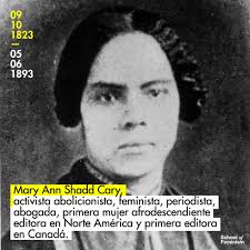 Mary Ann Shadd, primera mujer de raza negra editora en Norteamérica y  primera editora en Canadá.