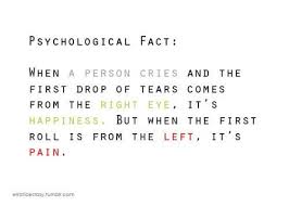 If A Tear Comes Out Of The Right Eye First Tear Comes Out Your Right Eye It Means Happiness But If It Comes Out Words Psychology Facts Quotes