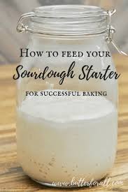 How To Feed Your Sourdough Starter For Successful Baking Butter For All