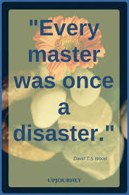 Every Master Was Once A Disaster David T S Wood Quotes Inspiration Motivation Never Give Up Quotes Quotes About Strength And Love Love Quotes Funny