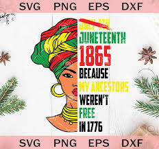 Download Woman Juneteenth 1865 Because My Ancestors Weren T Free In 1776 Svg Original Svg Cut File Designs