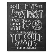 If you don't stop and look around once in a while, you could miss it. Ferris Buellers Day Off Movie Poster Life Moves Pretty Fast Chalkboard Art 80 S Print Lily Val