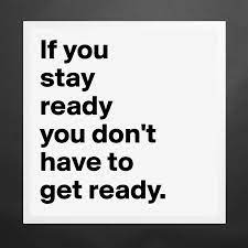 If You Stay Ready You Don T Have To Get Ready Museum Quality Poster 16x16in By Bettydent Boldomatic Shop