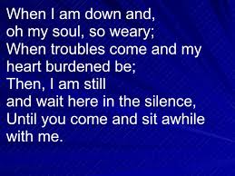 Until you come and sit awhile with me. You Raise Me Up