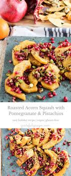 Roasted Acorn Squash Pomegranate Pistachio Recipe For Thanksgiving Recipe Recipes Vegan Thanksgiving Recipes Easy Holiday Recipes