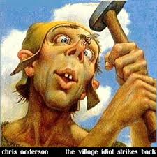 An idiot, dolt, or dullard is a mentally deficient person, or someone who acts in a self defeating or significantly counterproductive. Chris Anderson The Village Idiot Strikes Back Bg178 Chris Anderson Chris Anderson Bg