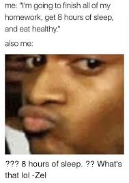 Had started, finished 2 a: Me I M Going To Finish All Of My Homework Get 8 Hours Of Sleep And Eat Healthy Also Me 8 Hours Of Sleep What S That Lol Zel Tumblr Meme On Astrologymemes Com