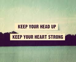 Keep your head up, keep your heart strong. Keep Your Head Up Ashleigh S Happy Place