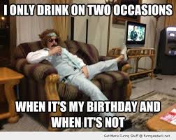 Its My Birthday Pictures For Men It S Not My Birthday Let S Drink To That Funny Happy Birthday Pictures Funny Happy Birthday Meme Funny Happy Birthday Images