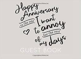 Similarly you gave love to our difference in this life. Happy Anniversary To The One I Want To Annoy For The Rest Of My Days Guest Book Black And Grey Wedding Anniversary Guest Book Perfect For Family Members And Friend To Sign