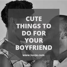 Women have long since earned the reputation of being difficult to shop for; Nice Romantic And Cute Things To Do For Your Boyfriend
