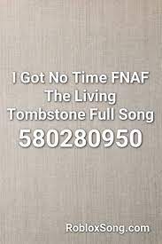 A few others might not as well. I Got No Time Fnaf The Living Tombstone Full Song Roblox Id Roblox Music Codes The Living Tombstone Fnaf Songs