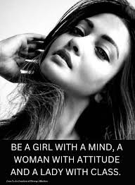 Be a girl with a strong mind, a woman with confidence, and a lady with  grace. It's about being true to yourself while carrying yourself with  dignity and respect. Having a mind