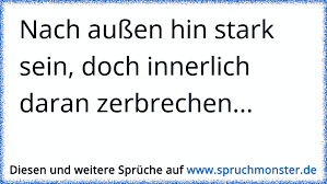„ich glaube,ich bin innerlich ertrunken,denn alles,was ich hatte,ist seit langer zeit verschwunden. Nach Aussen Hin Stark Sein Doch Innerlich Daran Zerbrechen Spruchmonster De