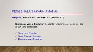 3 akta tatacara kewangan 1957 (akta 61)] d) perbendaharaan menteri kewangan dan termasuklah pegawai di bawah kawalan pentadbirannya atau yang telah diturunkan kuasa untuk bertindak bagi pihaknya atau yang dibenarkan menggunakan kuasanya di bawah akta tatacara kewangan 1957. Pengurusan Akaun Amanah Bahagian Pengurusan Perakaunan Pejabat Kewangan