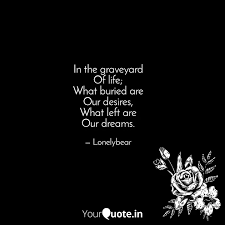 Enjoy reading and share 100 famous quotes about graveyard with everyone. In The Graveyard Of Life Quotes Writings By Rahul Asuja Yourquote