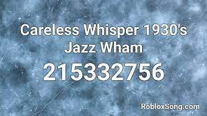 Careless whisper careless whisper by george michael on a. Careless Whisper 1930 S Jazz Wham Roblox Id Roblox Music Codes