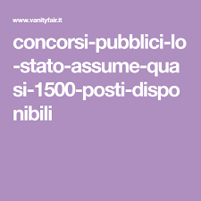 Concorsi Pubblici Lo Stato Assume Quasi 1500 Posti Disponibili Pubblicita Concorsi E Notizie