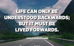 Life Can Only Be Understood Backwards But It Must Be Lived Forwards Soren Kierkegaard Quotespedia Org